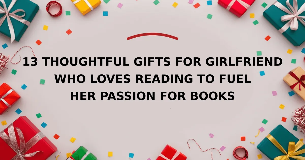 13 Thoughtful Gifts for Girlfriend Who Loves Reading to Fuel Her Passion for Books